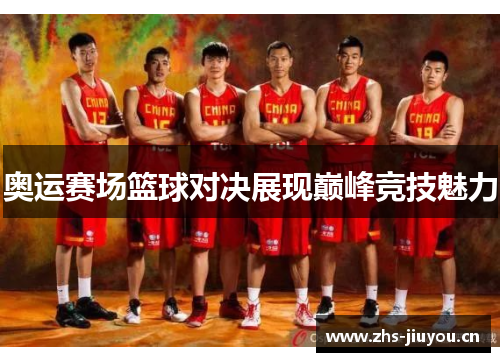 奥运赛场篮球对决展现巅峰竞技魅力