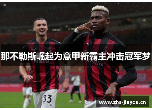 那不勒斯崛起为意甲新霸主冲击冠军梦