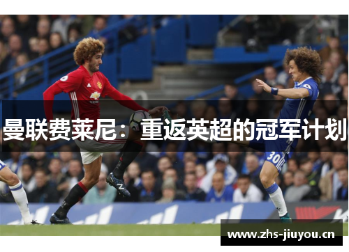 曼联费莱尼：重返英超的冠军计划