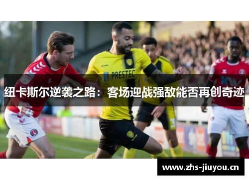 纽卡斯尔逆袭之路：客场迎战强敌能否再创奇迹