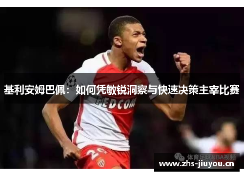 基利安姆巴佩：如何凭敏锐洞察与快速决策主宰比赛